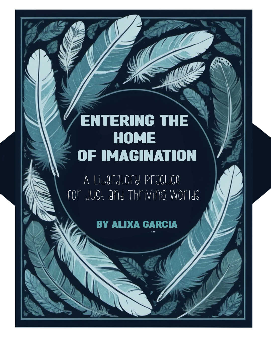 Entering the Home of Imagination: A Liberatory Practice for Just & Thriving Worlds